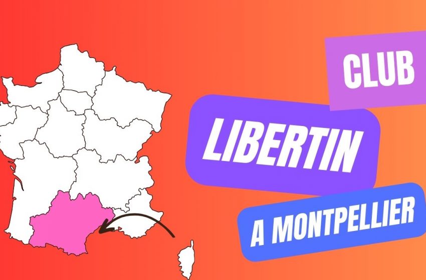  Club libertin à Montpellier : les meilleures adresses